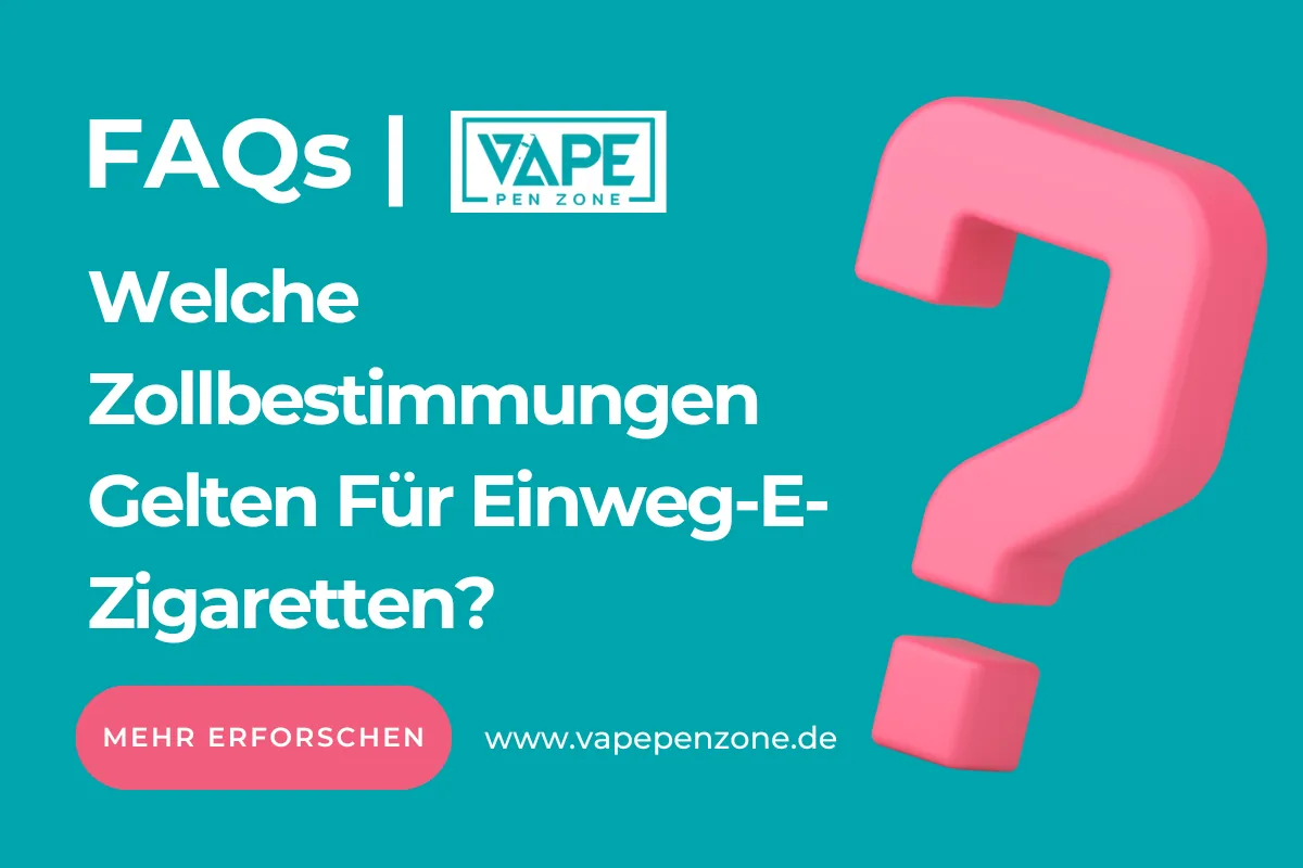 Welche Zollbestimmungen Gelten Für Einweg-E-Zigaretten