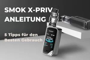 SMOK X-Priv Anleitung: 5 Tipps für den besten Gebrauch