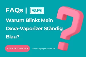 Home | Vapepenzone Deutschland Warum Blinkt Mein Oxva-Vaporizer Ständig Blau?